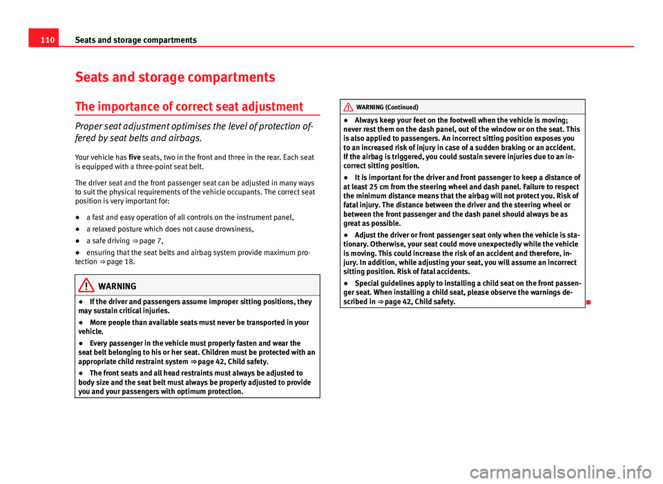 Seat Ibiza SC 2011  Owners manual 110Seats and storage compartments
Seats and storage compartments
The importance of correct seat adjustment
Proper seat adjustment optimises the level of protection of-
fered by seat belts and airbags.