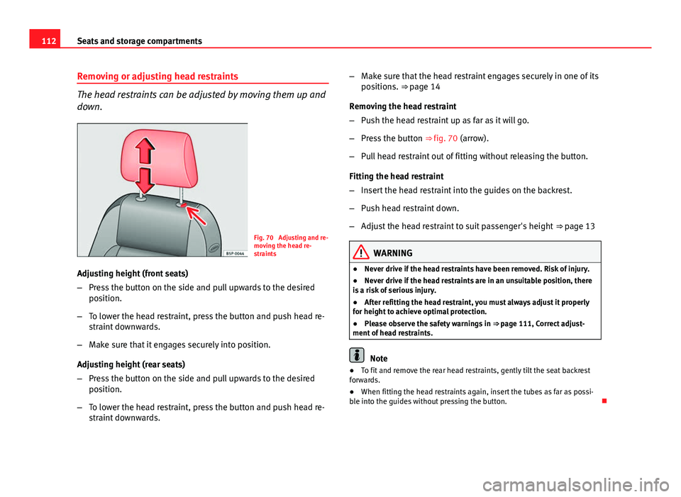 Seat Ibiza SC 2011 Owners manual 112Seats and storage compartments
Removing or adjusting head restraints
The head restraints can be adjusted by moving them up and
down.
Fig. 70 Adjusting and re-
moving the head re-
straints
Adjustin Seat Ibiza SC 2011 Owners manual 112Seats and storage compartments
Removing or adjusting head restraints
The head restraints can be adjusted by moving them up and
down.
Fig. 70 Adjusting and re-
moving the head re-
straints
Adjustin