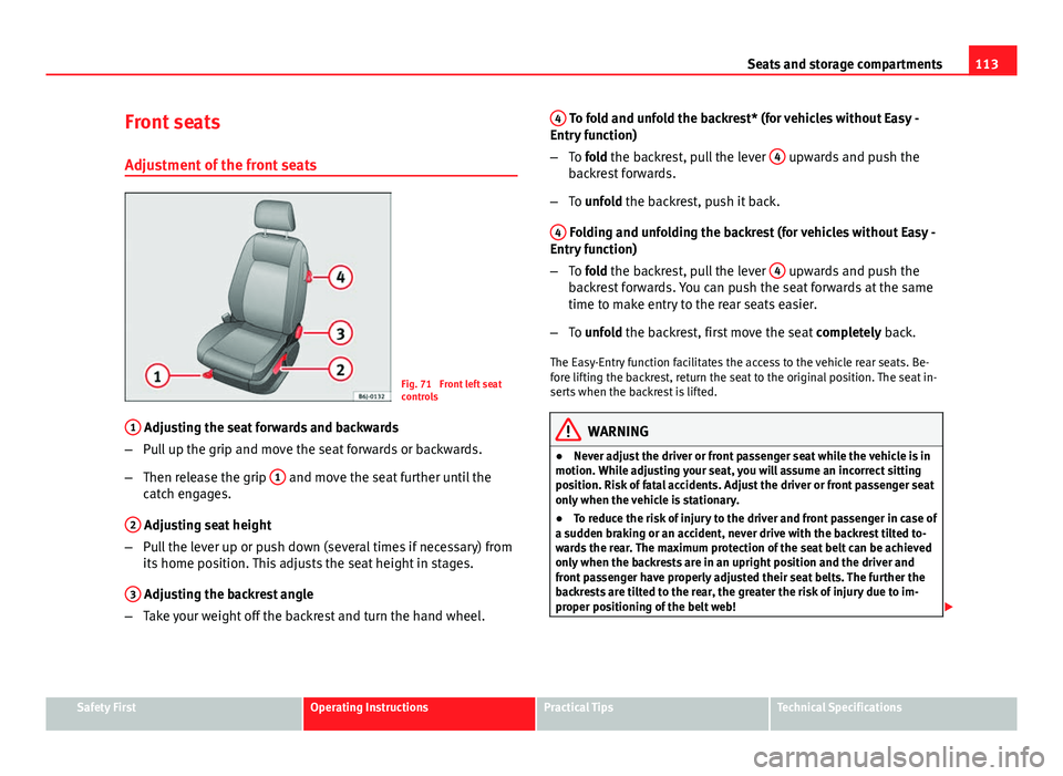Seat Ibiza SC 2011 Owners manual 113
Seats and storage compartments
Front seats
Adjustment of the front seats
Fig. 71 Front left seat
controls
1
Adjusting the seat forwards and backwards
– Pull up the grip and move the seat forwa Seat Ibiza SC 2011 Owners manual 113
Seats and storage compartments
Front seats
Adjustment of the front seats
Fig. 71 Front left seat
controls
1
Adjusting the seat forwards and backwards
– Pull up the grip and move the seat forwa
