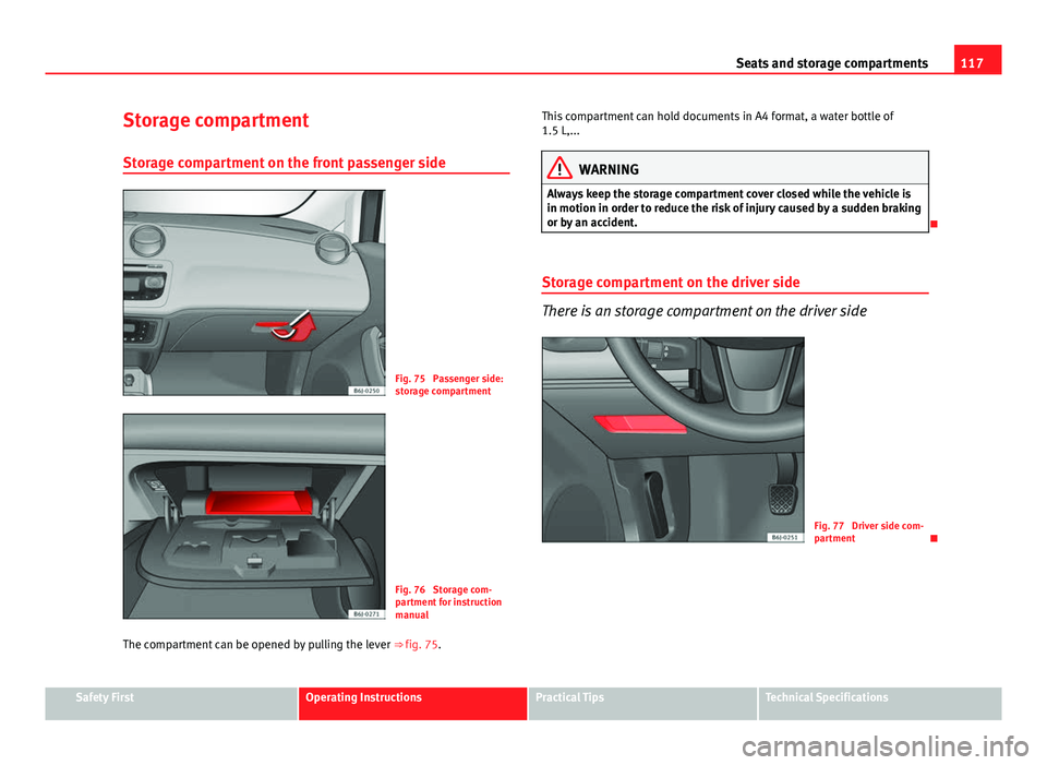 Seat Ibiza SC 2011 Owners manual 117
Seats and storage compartments
Storage compartment
Storage compartment on the front passenger side
Fig. 75 Passenger side:
storage compartment
Fig. 76 Storage com-
partment for instruction
manua Seat Ibiza SC 2011 Owners manual 117
Seats and storage compartments
Storage compartment
Storage compartment on the front passenger side
Fig. 75 Passenger side:
storage compartment
Fig. 76 Storage com-
partment for instruction
manua