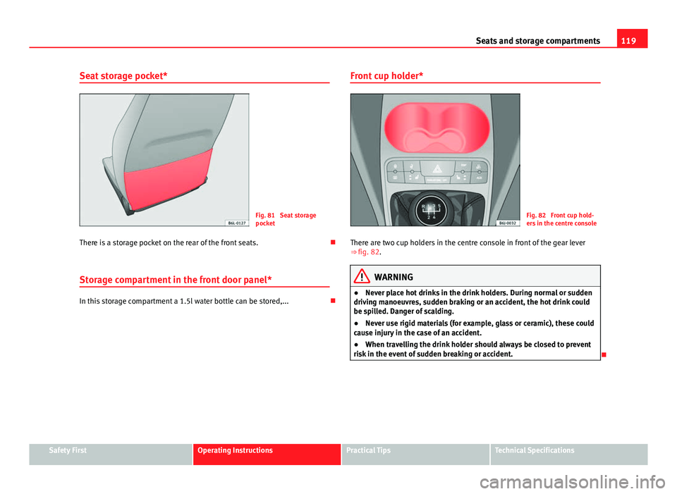 Seat Ibiza SC 2011 Owners manual 119
Seats and storage compartments
Seat storage pocket*
Fig. 81 Seat storage
pocket
There is a storage pocket on the rear of the front seats.
Storage compartment in the front door panel*
In this Seat Ibiza SC 2011 Owners manual 119
Seats and storage compartments
Seat storage pocket*
Fig. 81 Seat storage
pocket
There is a storage pocket on the rear of the front seats.
Storage compartment in the front door panel*
In this