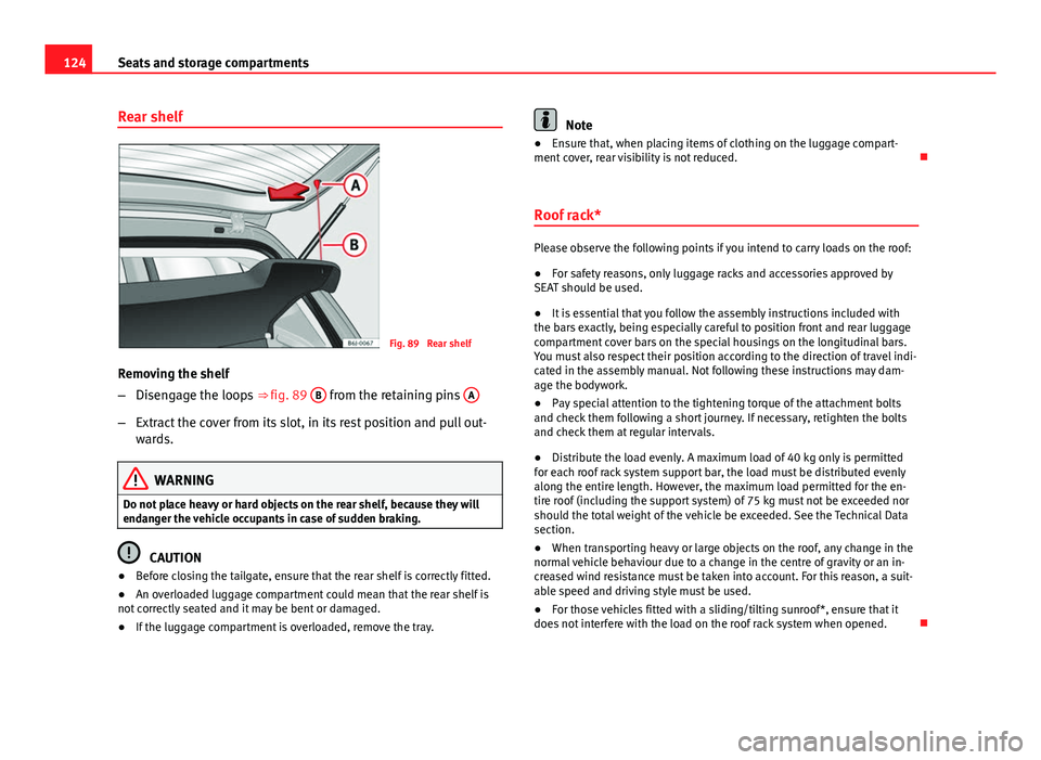 Seat Ibiza SC 2011 Owners manual 124Seats and storage compartments
Rear shelf
Fig. 89 Rear shelf
Removing the shelf
– Disengage the loops ⇒ fig. 89 B
from the retaining pins A
–
Extract the cover from its slot, in its res Seat Ibiza SC 2011 Owners manual 124Seats and storage compartments
Rear shelf
Fig. 89 Rear shelf
Removing the shelf
– Disengage the loops ⇒ fig. 89 B
from the retaining pins A
–
Extract the cover from its slot, in its res