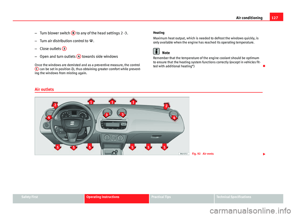 Seat Ibiza SC 2011 Owners manual 127
Air conditioning
– Turn blower switch B
to any of the head settings 2 -3.
– Turn air distribution control to .
– Close outlets 3
–
Open and turn outlets 4 towards side windows
Once Seat Ibiza SC 2011 Owners manual 127
Air conditioning
– Turn blower switch B
to any of the head settings 2 -3.
– Turn air distribution control to .
– Close outlets 3
–
Open and turn outlets 4 towards side windows
Once