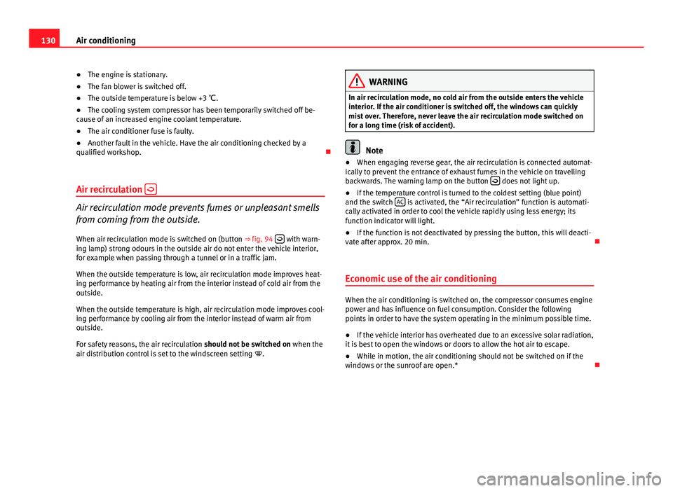 Seat Ibiza SC 2011  Owners manual 130Air conditioning
● The engine is stationary.
● The fan blower is switched off.
● The outside temperature is below +3  ℃.
● The cooling system compressor has been temporarily switched off 