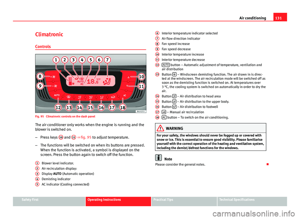Seat Ibiza SC 2011 Owners manual 131
Air conditioning
Climatronic Controls
Fig. 95 Climatronic controls on the dash panelThe air conditioner only works when the engine is running and the
blower is switched on.
– Press keys 10
an Seat Ibiza SC 2011 Owners manual 131
Air conditioning
Climatronic Controls
Fig. 95 Climatronic controls on the dash panelThe air conditioner only works when the engine is running and the
blower is switched on.
– Press keys 10
an