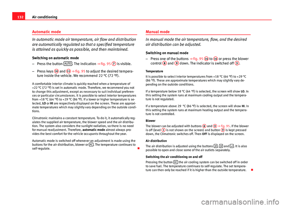 Seat Ibiza SC 2011 Owners manual 132Air conditioning
Automatic mode
In automatic mode air temperature, air flow and distribution
are automatically regulated so that a specified temperature
is attained as quickly as possible, and then Seat Ibiza SC 2011 Owners manual 132Air conditioning
Automatic mode
In automatic mode air temperature, air flow and distribution
are automatically regulated so that a specified temperature
is attained as quickly as possible, and then