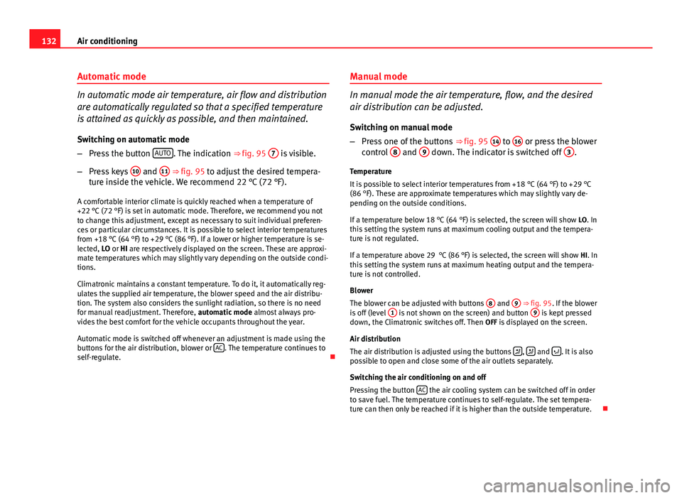 Seat Ibiza SC 2011  Owners manual 132Air conditioning
Automatic mode
In automatic mode air temperature, air flow and distribution
are automatically regulated so that a specified temperature
is attained as quickly as possible, and then