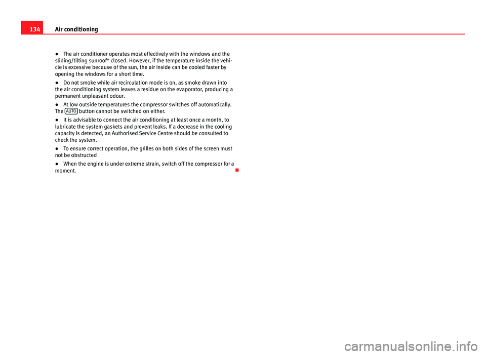 Seat Ibiza SC 2011 Owners manual 134Air conditioning
● The air conditioner operates most effectively with the windows and the
sliding/tilting sunroof* closed. However, if the temperature inside the vehi-
cle is excessive because of Seat Ibiza SC 2011 Owners manual 134Air conditioning
● The air conditioner operates most effectively with the windows and the
sliding/tilting sunroof* closed. However, if the temperature inside the vehi-
cle is excessive because of