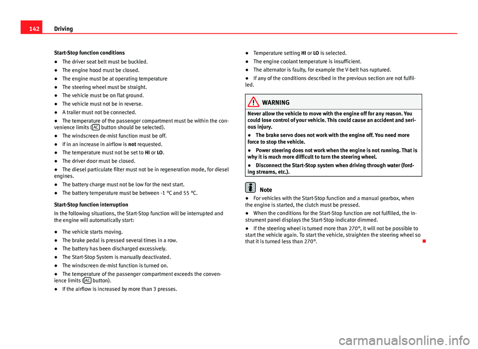 Seat Ibiza SC 2011 Owners manual 142Driving
Start-Stop function conditions
● The driver seat belt must be buckled.
● The engine hood must be closed.
● The engine must be at operating temperature
● The steering wheel must be s Seat Ibiza SC 2011 Owners manual 142Driving
Start-Stop function conditions
● The driver seat belt must be buckled.
● The engine hood must be closed.
● The engine must be at operating temperature
● The steering wheel must be s