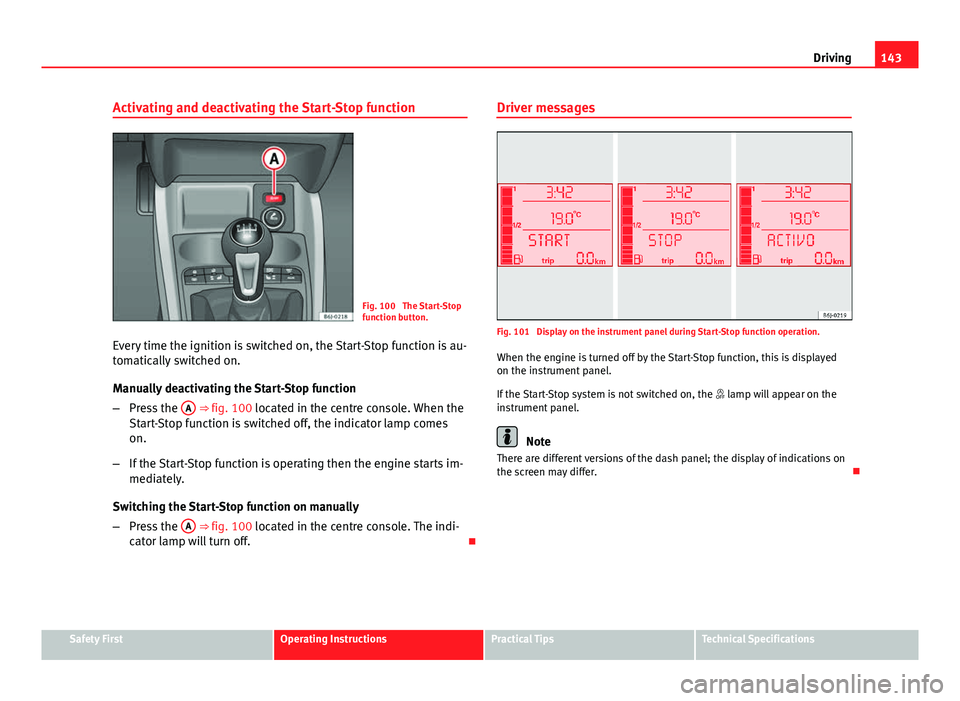 Seat Ibiza SC 2011 Owners manual 143
Driving
Activating and deactivating the Start-Stop function
Fig. 100 The Start-Stop
function button.
Every time the ignition is switched on, the Start-Stop function is au-
tomatically switched on Seat Ibiza SC 2011 Owners manual 143
Driving
Activating and deactivating the Start-Stop function
Fig. 100 The Start-Stop
function button.
Every time the ignition is switched on, the Start-Stop function is au-
tomatically switched on