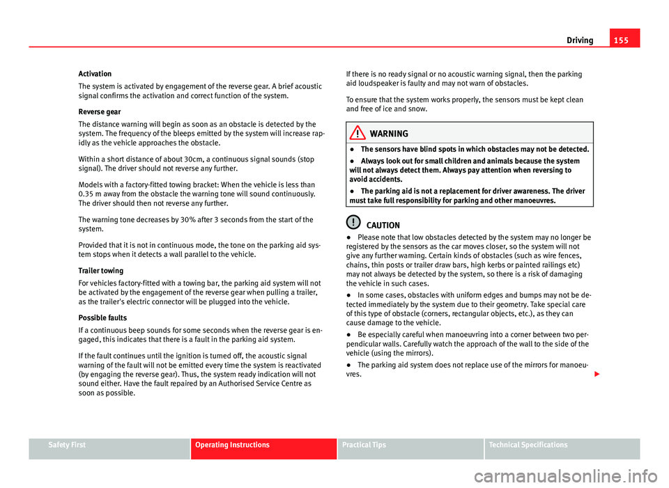 Seat Ibiza SC 2011 Owners manual 155
Driving
Activation
The system is activated by engagement of the reverse gear. A brief acoustic
signal confirms the activation and correct function of the system.
Reverse gear
The distance warning Seat Ibiza SC 2011 Owners manual 155
Driving
Activation
The system is activated by engagement of the reverse gear. A brief acoustic
signal confirms the activation and correct function of the system.
Reverse gear
The distance warning