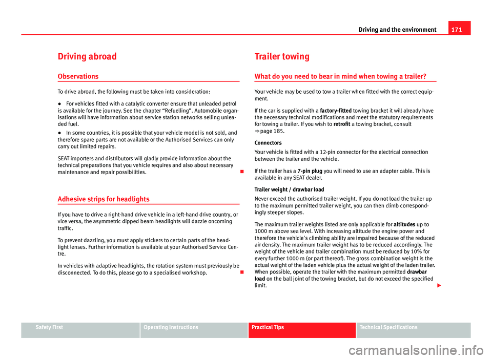 Seat Ibiza SC 2011 Owners manual 171
Driving and the environment
Driving abroad Observations
To drive abroad, the following must be taken into consideration:
● For vehicles fitted with a catalytic converter ensure that unleaded pet Seat Ibiza SC 2011 Owners manual 171
Driving and the environment
Driving abroad Observations
To drive abroad, the following must be taken into consideration:
● For vehicles fitted with a catalytic converter ensure that unleaded pet