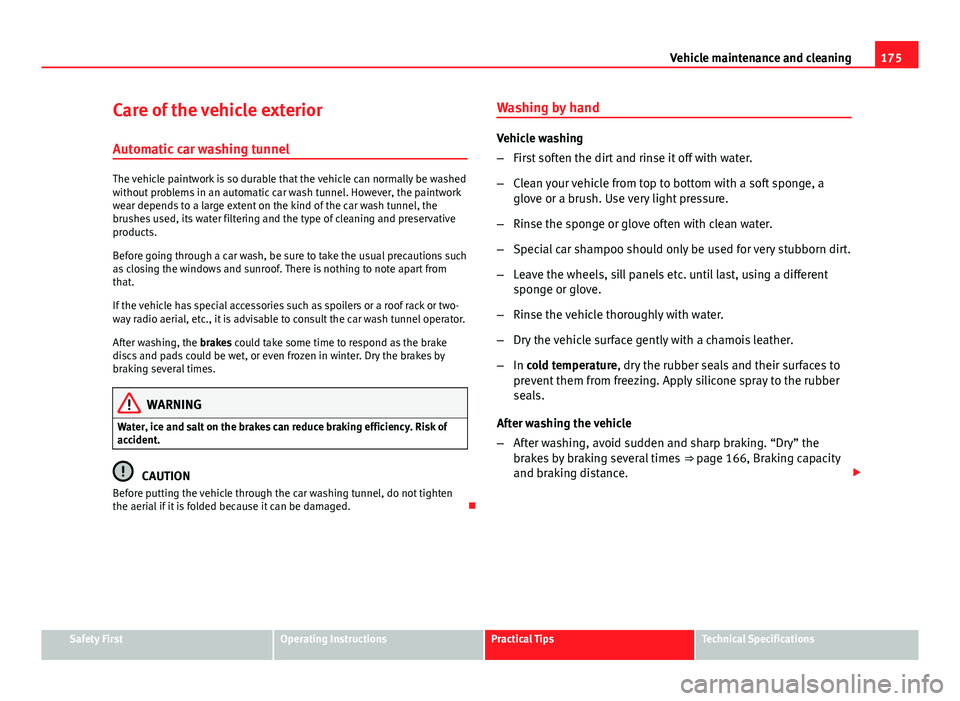 Seat Ibiza SC 2011 Owners manual 175
Vehicle maintenance and cleaning
Care of the vehicle exterior Automatic car washing tunnel
The vehicle paintwork is so durable that the vehicle can normally be washed
without problems in an automa Seat Ibiza SC 2011 Owners manual 175
Vehicle maintenance and cleaning
Care of the vehicle exterior Automatic car washing tunnel
The vehicle paintwork is so durable that the vehicle can normally be washed
without problems in an automa