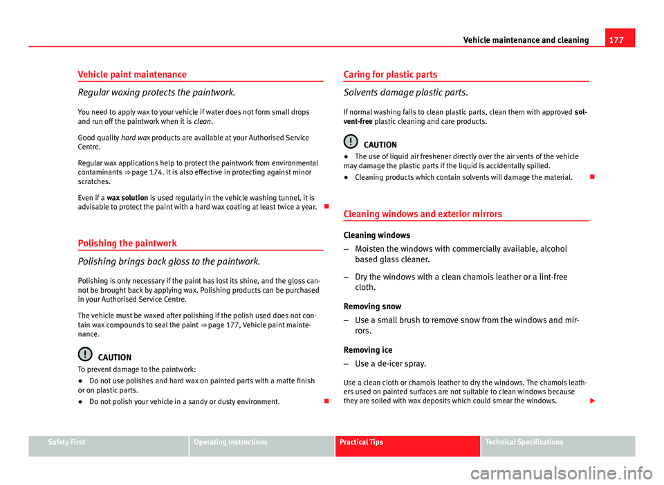 Seat Ibiza SC 2011 Owners manual 177
Vehicle maintenance and cleaning
Vehicle paint maintenance
Regular waxing protects the paintwork. You need to apply wax to your vehicle if water does not form small drops
and run off the paintwork Seat Ibiza SC 2011 Owners manual 177
Vehicle maintenance and cleaning
Vehicle paint maintenance
Regular waxing protects the paintwork. You need to apply wax to your vehicle if water does not form small drops
and run off the paintwork