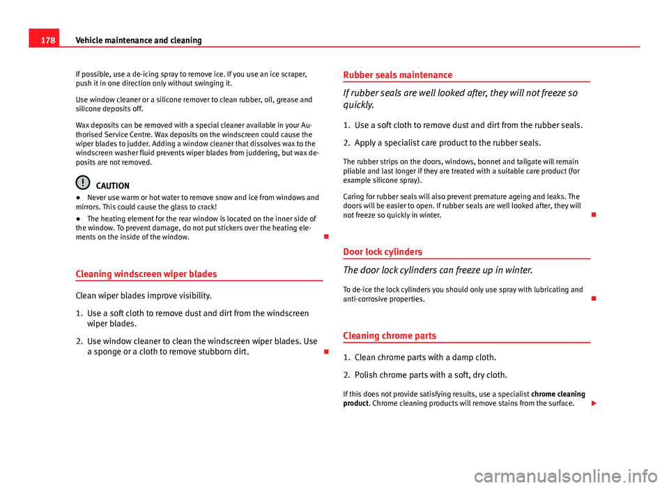 Seat Ibiza SC 2011 Owners manual 178Vehicle maintenance and cleaning
If possible, use a de-icing spray to remove ice. If you use an ice scraper,
push it in one direction only without swinging it.
Use window cleaner or a silicone remo Seat Ibiza SC 2011 Owners manual 178Vehicle maintenance and cleaning
If possible, use a de-icing spray to remove ice. If you use an ice scraper,
push it in one direction only without swinging it.
Use window cleaner or a silicone remo