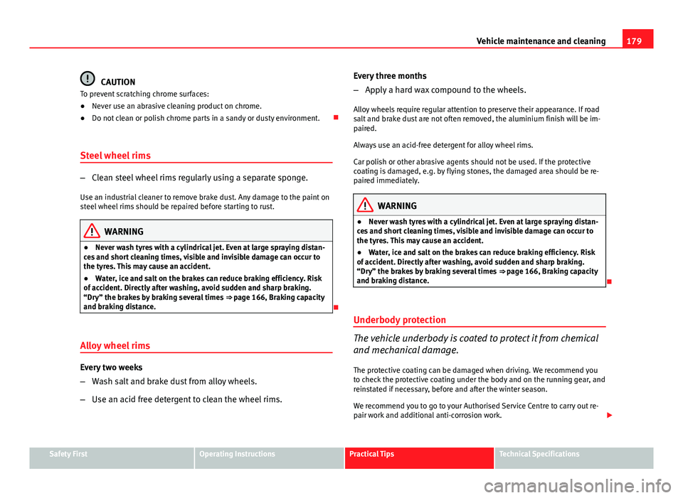 Seat Ibiza SC 2011 Owners manual 179
Vehicle maintenance and cleaning
CAUTION
To prevent scratching chrome surfaces:
● Never use an abrasive cleaning product on chrome.
● Do not clean or polish chrome parts in a sandy or dusty en Seat Ibiza SC 2011 Owners manual 179
Vehicle maintenance and cleaning
CAUTION
To prevent scratching chrome surfaces:
● Never use an abrasive cleaning product on chrome.
● Do not clean or polish chrome parts in a sandy or dusty en