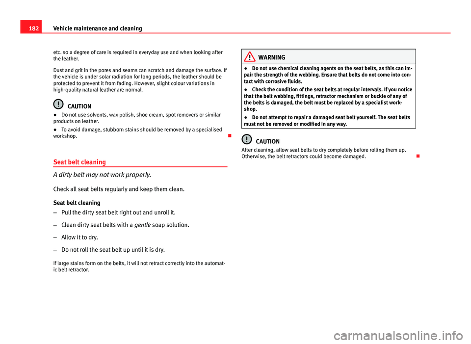 Seat Ibiza SC 2011 Owners manual 182Vehicle maintenance and cleaning
etc. so a degree of care is required in everyday use and when looking after
the leather.
Dust and grit in the pores and seams can scratch and damage the surface. If Seat Ibiza SC 2011 Owners manual 182Vehicle maintenance and cleaning
etc. so a degree of care is required in everyday use and when looking after
the leather.
Dust and grit in the pores and seams can scratch and damage the surface. If