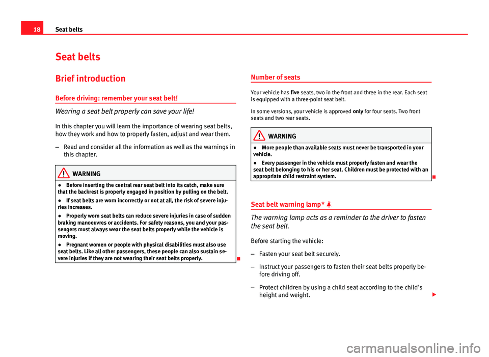 Seat Ibiza SC 2011 User Guide 18Seat belts
Seat belts
Brief introduction Before driving: remember your seat belt!
Wearing a seat belt properly can save your life!
In this chapter you will learn the importance of wearing seat belts Seat Ibiza SC 2011 User Guide 18Seat belts
Seat belts
Brief introduction Before driving: remember your seat belt!
Wearing a seat belt properly can save your life!
In this chapter you will learn the importance of wearing seat belts