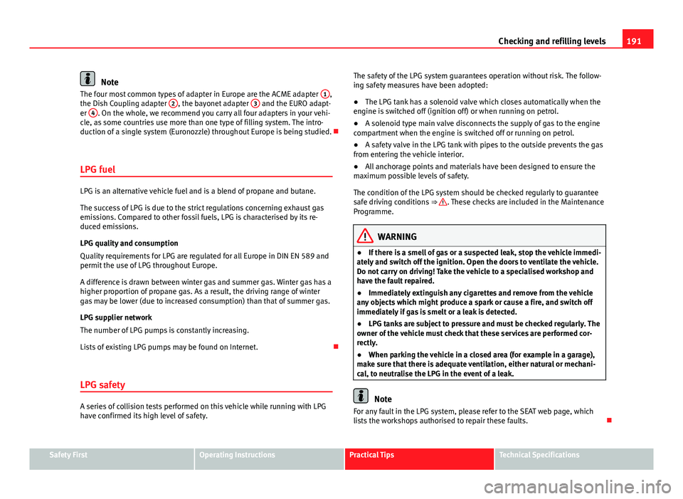 Seat Ibiza SC 2011 Owners manual 191
Checking and refilling levels
Note
The four most common types of adapter in Europe are the ACME adapter 1,
the Dish Coupling adapter 2, the bayonet adapter 3 and the EURO adapt-
er 4. On the wh Seat Ibiza SC 2011 Owners manual 191
Checking and refilling levels
Note
The four most common types of adapter in Europe are the ACME adapter 1,
the Dish Coupling adapter 2, the bayonet adapter 3 and the EURO adapt-
er 4. On the wh