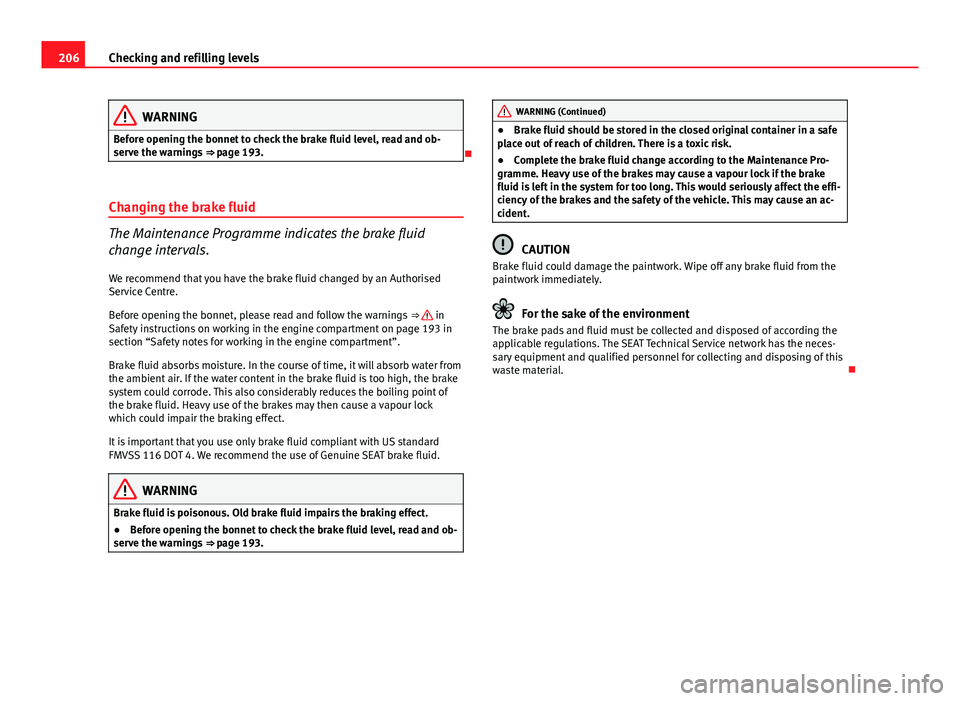 Seat Ibiza SC 2011 Owners manual 206Checking and refilling levels
WARNING
Before opening the bonnet to check the brake fluid level, read and ob-
serve the warnings ⇒ page 193.
Changing the brake fluid
The Maintenance Program Seat Ibiza SC 2011 Owners manual 206Checking and refilling levels
WARNING
Before opening the bonnet to check the brake fluid level, read and ob-
serve the warnings ⇒ page 193.
Changing the brake fluid
The Maintenance Program