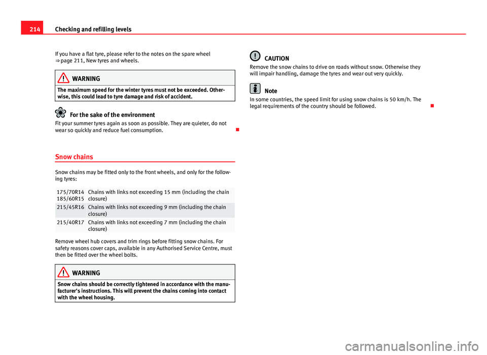 Seat Ibiza SC 2011 Owners manual 214Checking and refilling levels
If you have a flat tyre, please refer to the notes on the spare wheel
⇒ page 211, New tyres and wheels.
WARNING
The maximum speed for the winter tyres must not be Seat Ibiza SC 2011 Owners manual 214Checking and refilling levels
If you have a flat tyre, please refer to the notes on the spare wheel
⇒ page 211, New tyres and wheels.
WARNING
The maximum speed for the winter tyres must not be