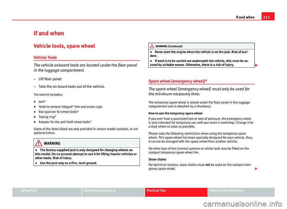 Seat Ibiza SC 2011 Owners manual 215
If and when
If and when
Vehicle tools, spare wheel
Vehicle Tools
The vehicle onboard tools are located under the floor panel
in the luggage compartment.
– Lift floor panel
– Take the on-board Seat Ibiza SC 2011 Owners manual 215
If and when
If and when
Vehicle tools, spare wheel
Vehicle Tools
The vehicle onboard tools are located under the floor panel
in the luggage compartment.
– Lift floor panel
– Take the on-board