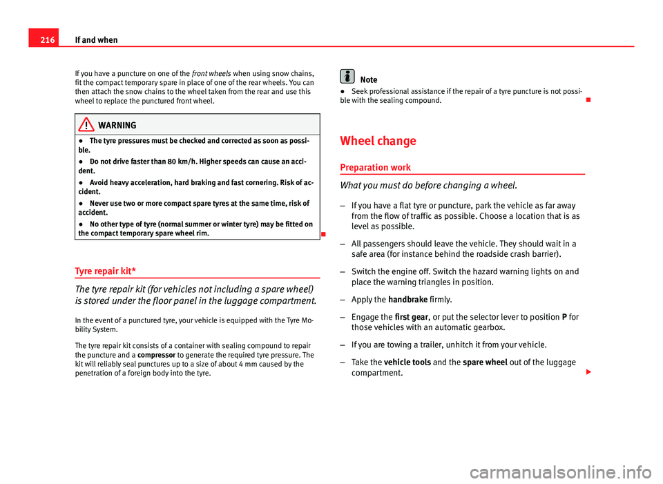 Seat Ibiza SC 2011 Owners manual 216If and when
If you have a puncture on one of the front wheels when using snow chains,
fit the compact temporary spare in place of one of the rear wheels. You can
then attach the snow chains to the Seat Ibiza SC 2011 Owners manual 216If and when
If you have a puncture on one of the front wheels when using snow chains,
fit the compact temporary spare in place of one of the rear wheels. You can
then attach the snow chains to the