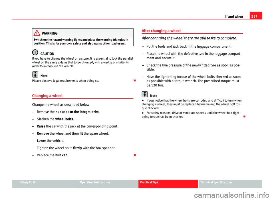 Seat Ibiza SC 2011  Owners manual 217
If and when
WARNING
Switch on the hazard warning lights and place the warning triangles in
position. This is for your own safety and also warns other road users.
CAUTION
If you have to change the 