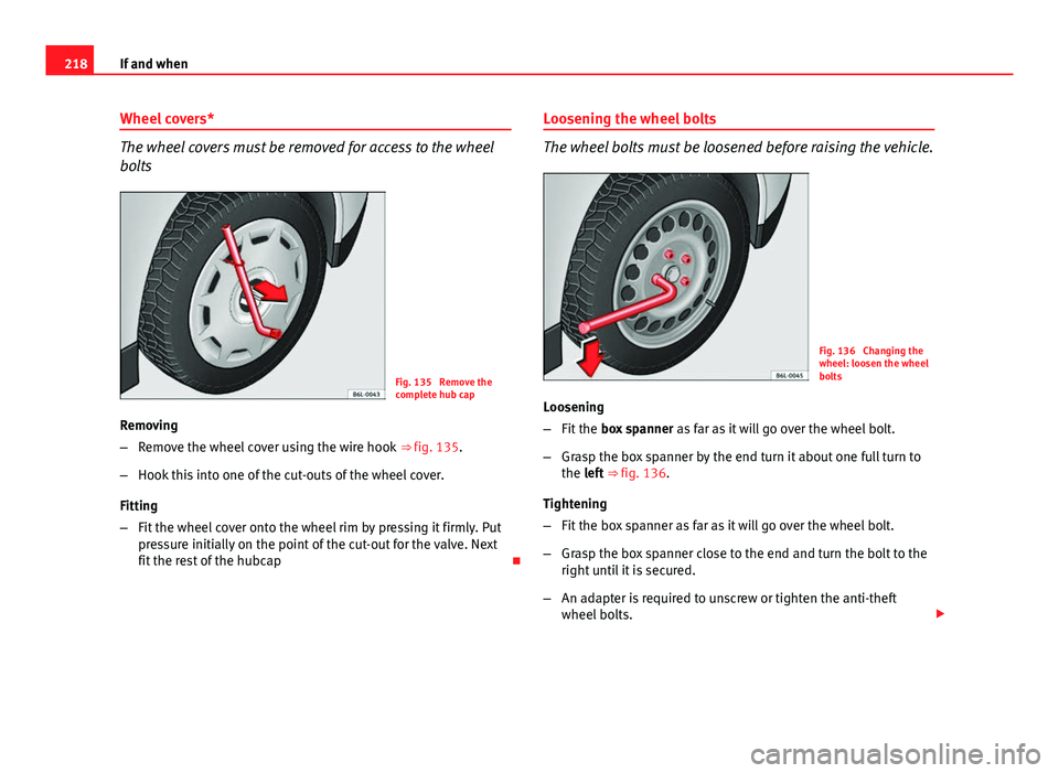 Seat Ibiza SC 2011 Owners manual 218If and when
Wheel covers*
The wheel covers must be removed for access to the wheel
bolts
Fig. 135 Remove the
complete hub cap
Removing
– Remove the wheel cover using the wire hook ⇒ fig. 13 Seat Ibiza SC 2011 Owners manual 218If and when
Wheel covers*
The wheel covers must be removed for access to the wheel
bolts
Fig. 135 Remove the
complete hub cap
Removing
– Remove the wheel cover using the wire hook ⇒ fig. 13