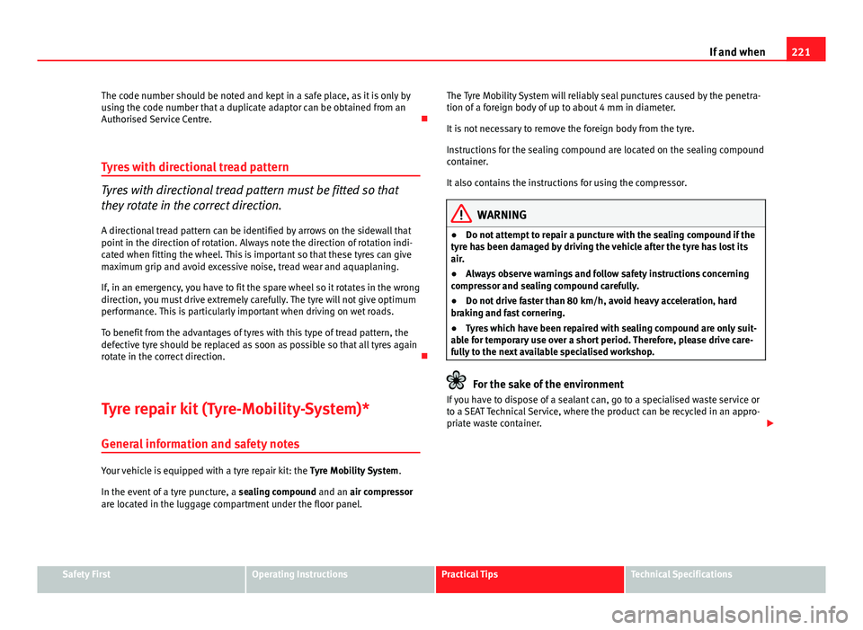 Seat Ibiza SC 2011 Owners manual 221
If and when
The code number should be noted and kept in a safe place, as it is only by
using the code number that a duplicate adaptor can be obtained from an
Authorised Service Centre.
Tyres w Seat Ibiza SC 2011 Owners manual 221
If and when
The code number should be noted and kept in a safe place, as it is only by
using the code number that a duplicate adaptor can be obtained from an
Authorised Service Centre.
Tyres w