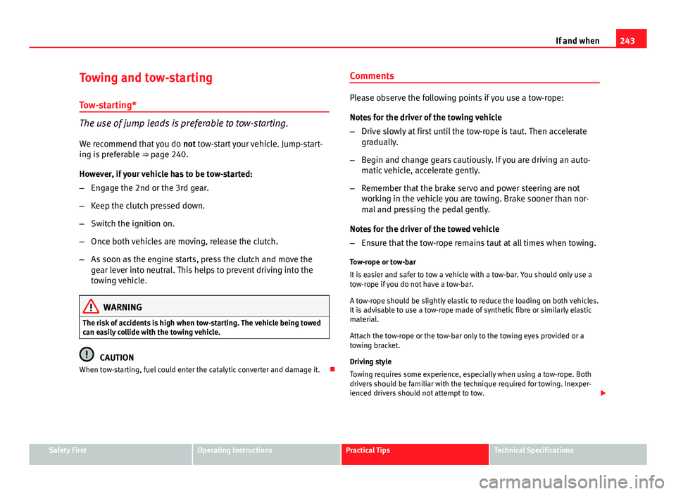 Seat Ibiza SC 2011 Owners manual 243
If and when
Towing and tow-starting
Tow-starting*
The use of jump leads is preferable to tow-starting.
We recommend that you do not tow-start your vehicle. Jump-start-
ing is preferable ⇒ pa Seat Ibiza SC 2011 Owners manual 243
If and when
Towing and tow-starting
Tow-starting*
The use of jump leads is preferable to tow-starting.
We recommend that you do not tow-start your vehicle. Jump-start-
ing is preferable ⇒ pa
