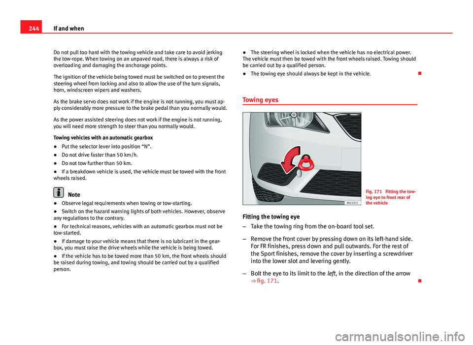 Seat Ibiza SC 2011 Owners manual 244If and when
Do not pull too hard with the towing vehicle and take care to avoid jerking
the tow-rope. When towing on an unpaved road, there is always a risk of
overloading and damaging the anchorag Seat Ibiza SC 2011 Owners manual 244If and when
Do not pull too hard with the towing vehicle and take care to avoid jerking
the tow-rope. When towing on an unpaved road, there is always a risk of
overloading and damaging the anchorag