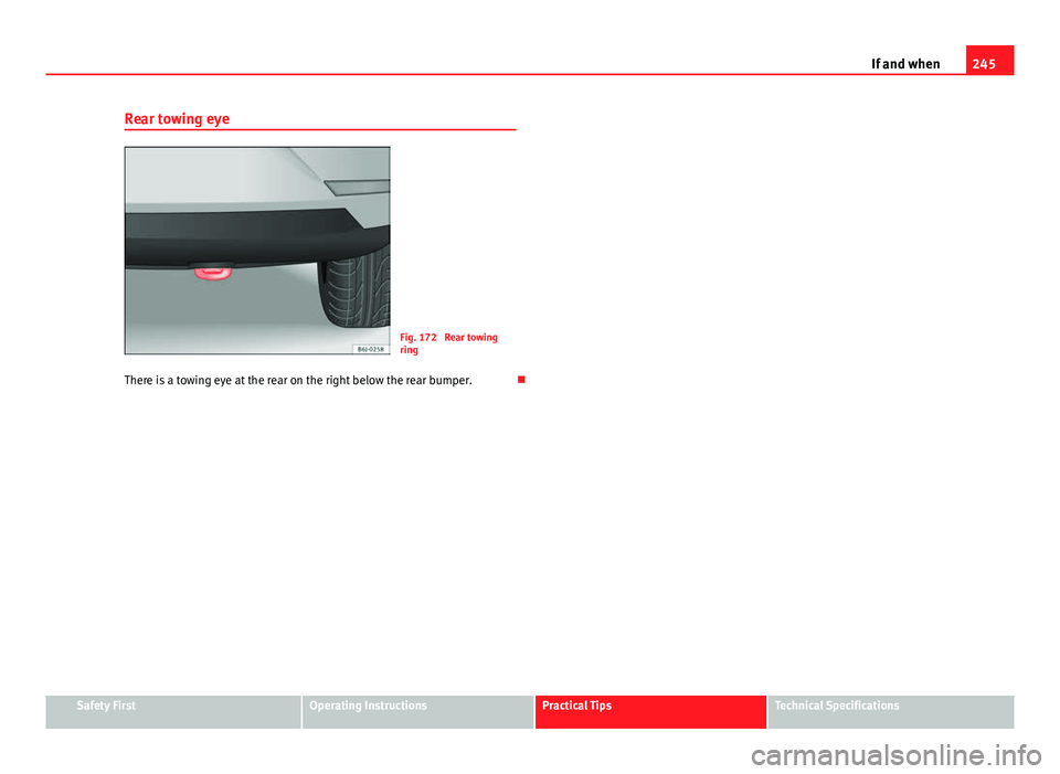 Seat Ibiza SC 2011 Owners manual 245
If and when
Rear towing eye
Fig. 172 Rear towing
ring
There is a towing eye at the rear on the right below the rear bumper.
Safety FirstOperating InstructionsPractical TipsTechnical Specifica Seat Ibiza SC 2011 Owners manual 245
If and when
Rear towing eye
Fig. 172 Rear towing
ring
There is a towing eye at the rear on the right below the rear bumper.
Safety FirstOperating InstructionsPractical TipsTechnical Specifica