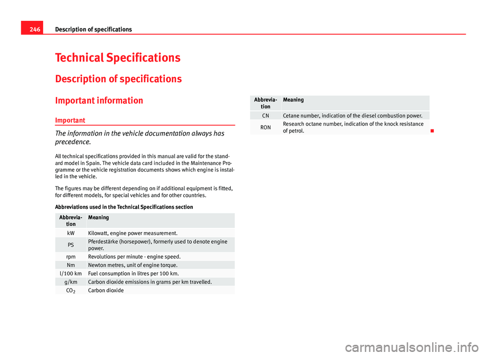 Seat Ibiza SC 2011  Owners manual 246Description of specifications
Technical Specifications
Description of specifications
Important information
Important
The information in the vehicle documentation always has
precedence. All technica