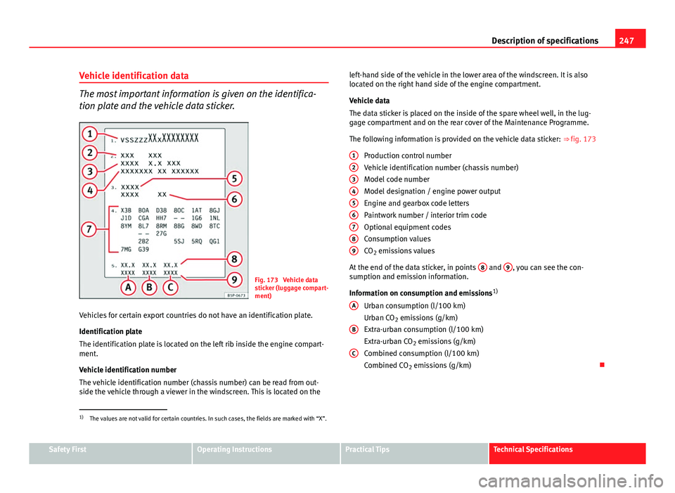 Seat Ibiza SC 2011 Owners manual 247
Description of specifications
Vehicle identification data
The most important information is given on the identifica-
tion plate and the vehicle data sticker.
Fig. 173 Vehicle data
sticker (luggag Seat Ibiza SC 2011 Owners manual 247
Description of specifications
Vehicle identification data
The most important information is given on the identifica-
tion plate and the vehicle data sticker.
Fig. 173 Vehicle data
sticker (luggag