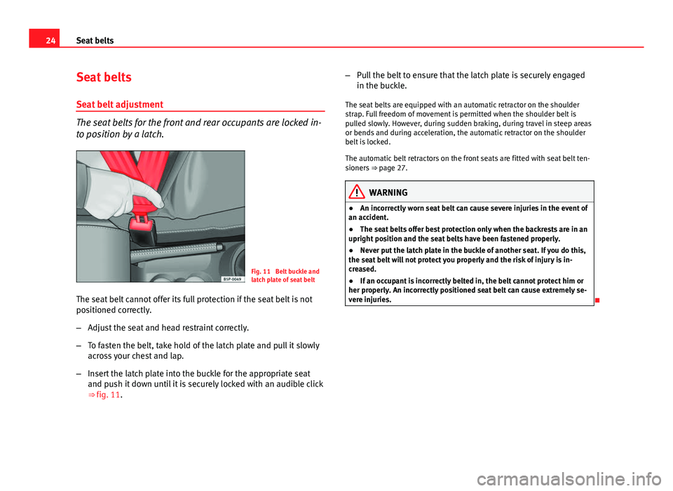 Seat Ibiza SC 2011  Owners manual 24Seat belts
Seat belts
Seat belt adjustment
The seat belts for the front and rear occupants are locked in-
to position by a latch.
Fig. 11  Belt buckle and
latch plate of seat belt
The seat belt cann