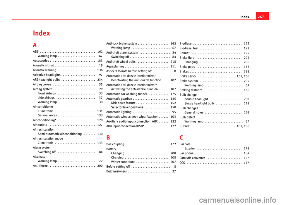 Seat Ibiza SC 2011 Owners manual Index
A
ABS . . . . . . . . . . . . . . . . . . . . . . . . . . . . . . . . . . 162Warning lamp . . . . . . . . . . . . . . . . . . . . . . . . 67
Accessories . . . . . . . . . . . . . . . . . . . Seat Ibiza SC 2011 Owners manual Index
A
ABS . . . . . . . . . . . . . . . . . . . . . . . . . . . . . . . . . . 162Warning lamp . . . . . . . . . . . . . . . . . . . . . . . . 67
Accessories . . . . . . . . . . . . . . . . . . .