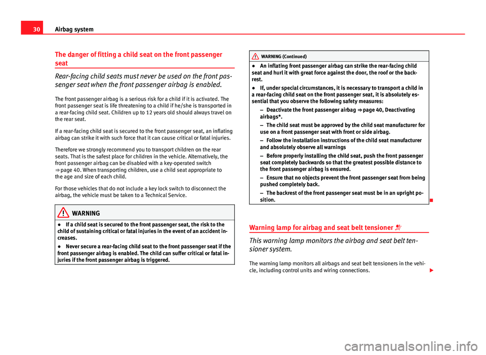 Seat Ibiza SC 2011 Owners Guide 30Airbag system
The danger of fitting a child seat on the front passenger
seat
Rear-facing child seats must never be used on the front pas-
senger seat when the front passenger airbag is enabled.
The Seat Ibiza SC 2011 Owners Guide 30Airbag system
The danger of fitting a child seat on the front passenger
seat
Rear-facing child seats must never be used on the front pas-
senger seat when the front passenger airbag is enabled.
The