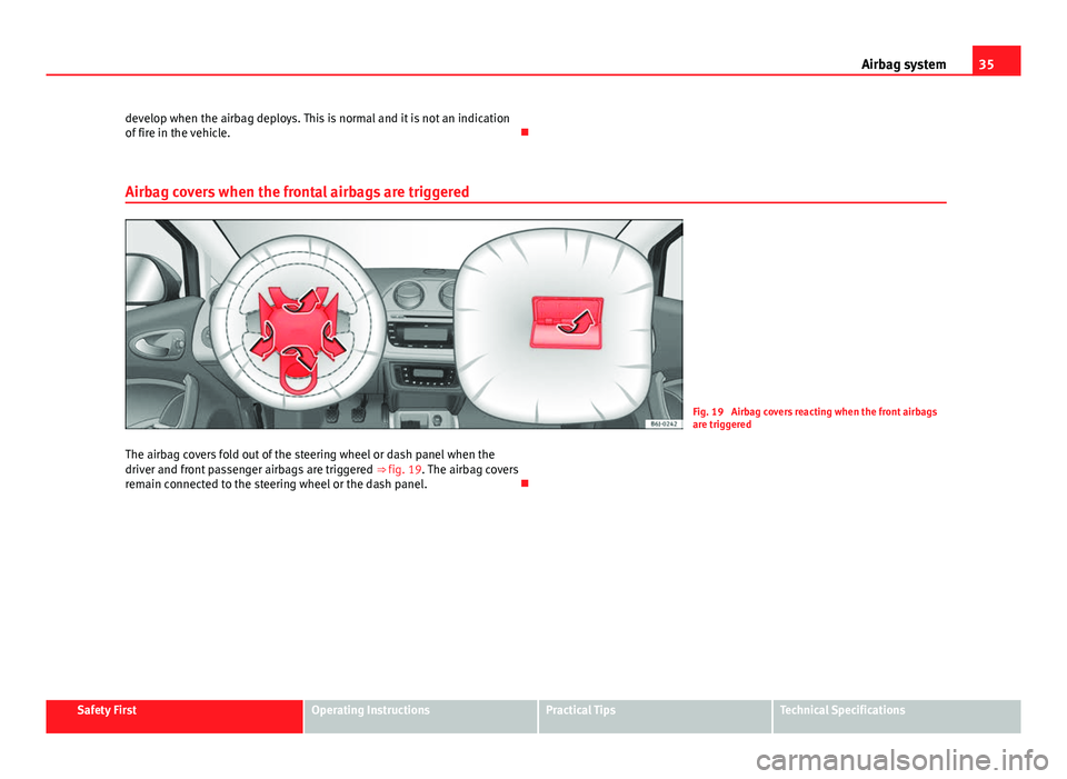Seat Ibiza SC 2011 Owners Guide 35
Airbag system
develop when the airbag deploys. This is normal and it is not an indication
of fire in the vehicle.
Airbag covers when the frontal airbags are triggered
Fig. 19 Airbag covers rea Seat Ibiza SC 2011 Owners Guide 35
Airbag system
develop when the airbag deploys. This is normal and it is not an indication
of fire in the vehicle.
Airbag covers when the frontal airbags are triggered
Fig. 19 Airbag covers rea