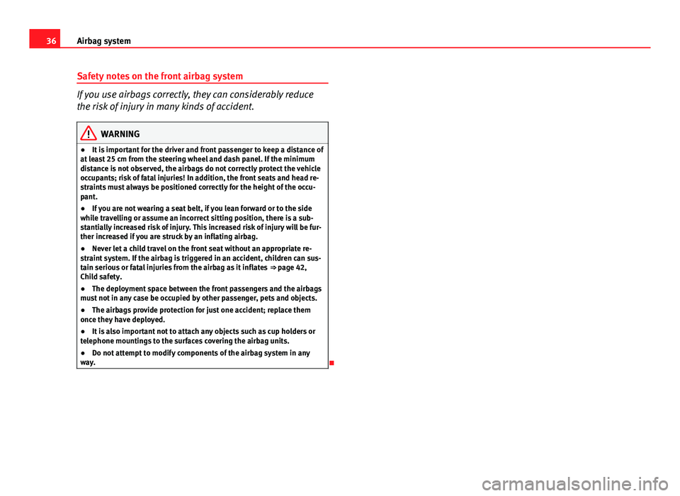Seat Ibiza SC 2011 Owners Guide 36Airbag system
Safety notes on the front airbag system
If you use airbags correctly, they can considerably reduce
the risk of injury in many kinds of accident.
WARNING
● It is important for the dri Seat Ibiza SC 2011 Owners Guide 36Airbag system
Safety notes on the front airbag system
If you use airbags correctly, they can considerably reduce
the risk of injury in many kinds of accident.
WARNING
● It is important for the dri