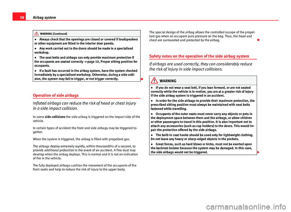 Seat Ibiza SC 2011 Owners Guide 38Airbag system
WARNING (Continued)
● Always check that the openings are closed or covered if loudspeakers
or other equipment are fitted in the interior door panels.
● Any work carried out to the Seat Ibiza SC 2011 Owners Guide 38Airbag system
WARNING (Continued)
● Always check that the openings are closed or covered if loudspeakers
or other equipment are fitted in the interior door panels.
● Any work carried out to the