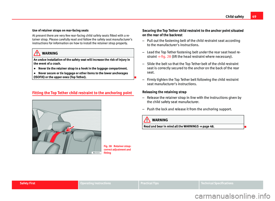 Seat Ibiza SC 2011 Workshop Manual 49
Child safety
Use of retainer straps on rear-facing seats
At present there are very few rear-facing child safety seats fitted with a re-
tainer strap. Please carefully read and follow the safety sea Seat Ibiza SC 2011 Workshop Manual 49
Child safety
Use of retainer straps on rear-facing seats
At present there are very few rear-facing child safety seats fitted with a re-
tainer strap. Please carefully read and follow the safety sea