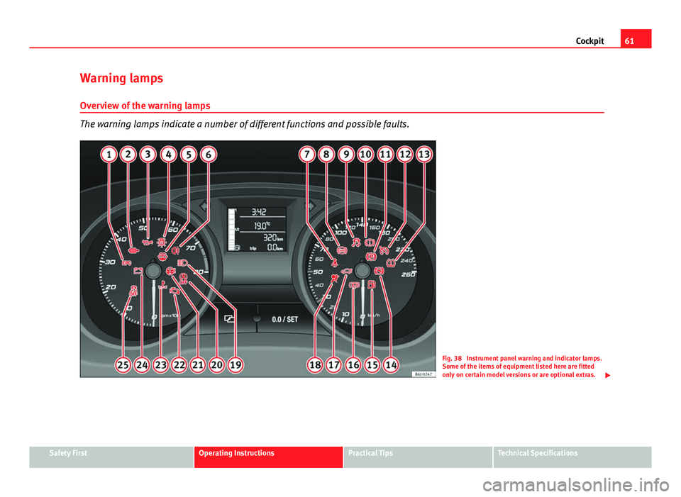 Seat Ibiza SC 2011 Repair Manual 61
Cockpit
Warning lamps Overview of the warning lamps
The warning lamps indicate a number of different functions and possible faults.
Fig. 38 Instrument panel warning and indicator lamps.
Some of th Seat Ibiza SC 2011 Repair Manual 61
Cockpit
Warning lamps Overview of the warning lamps
The warning lamps indicate a number of different functions and possible faults.
Fig. 38 Instrument panel warning and indicator lamps.
Some of th