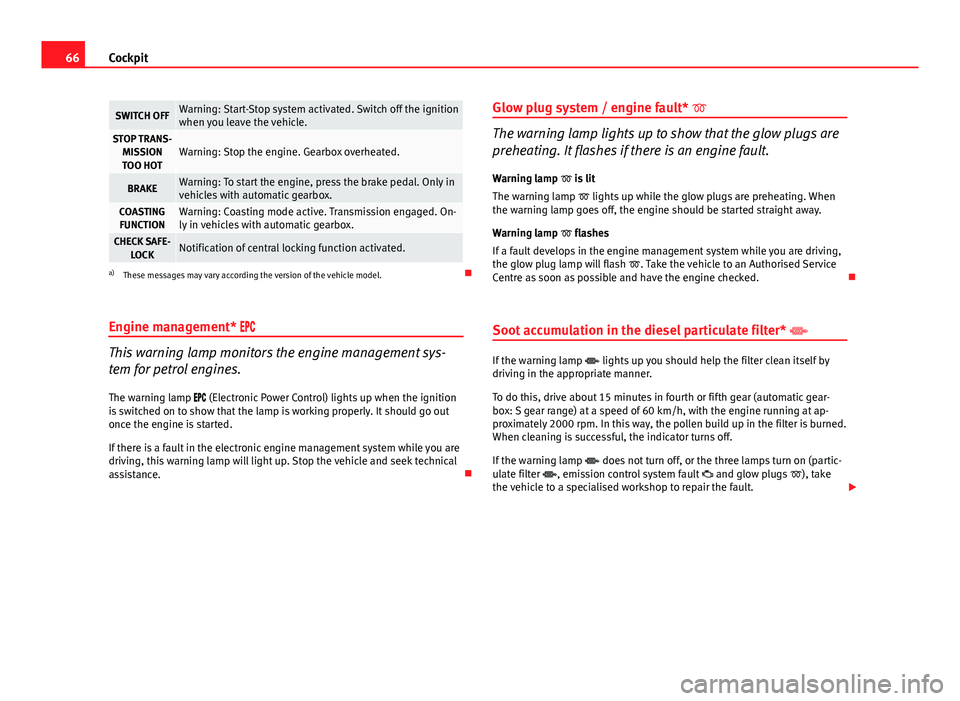 Seat Ibiza SC 2011 Owners manual 66Cockpit
SWITCH OFFWarning: Start-Stop system activated. Switch off the ignition
when you leave the vehicle.
STOP TRANS-
MISSIONTOO HOTWarning: Stop the engine. Gearbox overheated.
BRAKEWarning: To s Seat Ibiza SC 2011 Owners manual 66Cockpit
SWITCH OFFWarning: Start-Stop system activated. Switch off the ignition
when you leave the vehicle.
STOP TRANS-
MISSIONTOO HOTWarning: Stop the engine. Gearbox overheated.
BRAKEWarning: To s