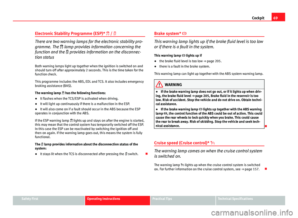 Seat Ibiza SC 2011 Owners manual 69
Cockpit
Electronic Stability Programme (ESP)* /
There are two warning lamps for the electronic stability pro-
gramme. The lamp provides information concerning the
function and the Seat Ibiza SC 2011 Owners manual 69
Cockpit
Electronic Stability Programme (ESP)* /
There are two warning lamps for the electronic stability pro-
gramme. The lamp provides information concerning the
function and the 