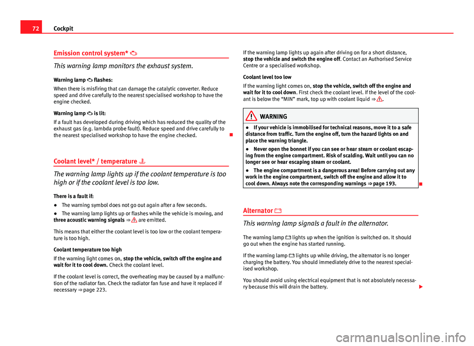 Seat Ibiza SC 2011 Owners manual 72Cockpit
Emission control system*
This warning lamp monitors the exhaust system.
Warning lamp flashes:
When there is misfiring that can damage the catalytic converter. Reduce
speed and drive Seat Ibiza SC 2011 Owners manual 72Cockpit
Emission control system*
This warning lamp monitors the exhaust system.
Warning lamp flashes:
When there is misfiring that can damage the catalytic converter. Reduce
speed and drive