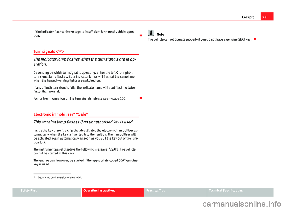 Seat Ibiza SC 2011 Manual PDF 73
Cockpit
If the indicator flashes the voltage is insufficient for normal vehicle opera-
tion.
Turn signals
The indicator lamp flashes when the turn signals are in op-
eration.
Depending Seat Ibiza SC 2011 Manual PDF 73
Cockpit
If the indicator flashes the voltage is insufficient for normal vehicle opera-
tion.
Turn signals
The indicator lamp flashes when the turn signals are in op-
eration.
Depending