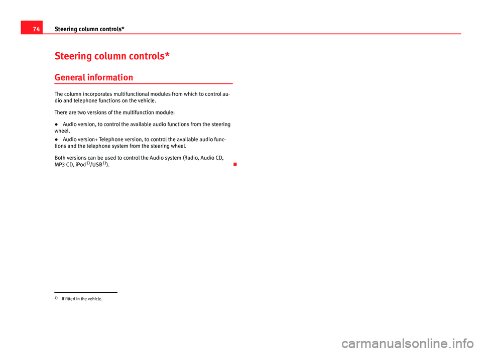 Seat Ibiza SC 2011 Manual PDF 74Steering column controls*
Steering column controls*
General information
The column incorporates multifunctional modules from which to control au-
dio and telephone functions on the vehicle.
There ar Seat Ibiza SC 2011 Manual PDF 74Steering column controls*
Steering column controls*
General information
The column incorporates multifunctional modules from which to control au-
dio and telephone functions on the vehicle.
There ar