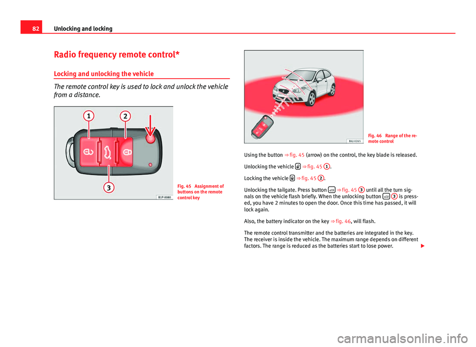 Seat Ibiza SC 2011 Manual Online 82Unlocking and locking
Radio frequency remote control*
Locking and unlocking the vehicle
The remote control key is used to lock and unlock the vehicle
from a distance.
Fig. 45 Assignment of
buttons Seat Ibiza SC 2011 Manual Online 82Unlocking and locking
Radio frequency remote control*
Locking and unlocking the vehicle
The remote control key is used to lock and unlock the vehicle
from a distance.
Fig. 45 Assignment of
buttons
