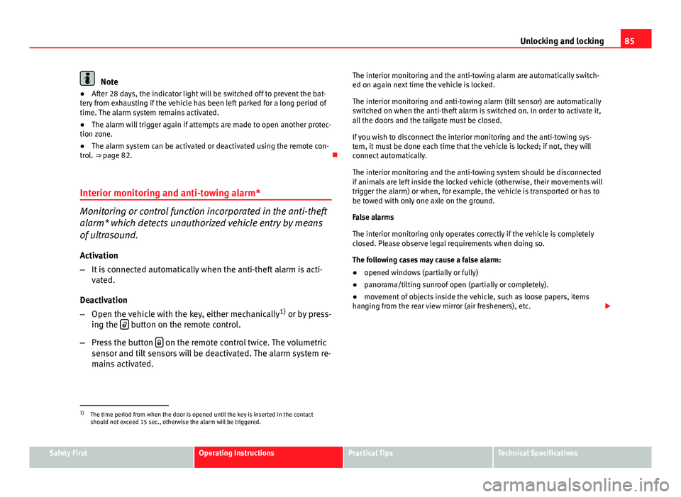 Seat Ibiza SC 2011  Owners manual 85
Unlocking and locking
Note
● After 28 days, the indicator light will be switched off to prevent the bat-
tery from exhausting if the vehicle has been left parked for a long period of
time. The al